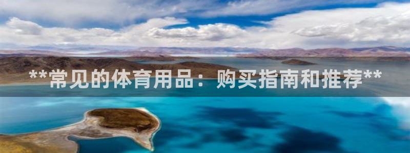 欧陆娱乐官网注册中心：**常见的体育用品：购买指南和