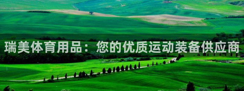 欧陆官网下载：瑞美体育用品：您的优质运动装备供应商