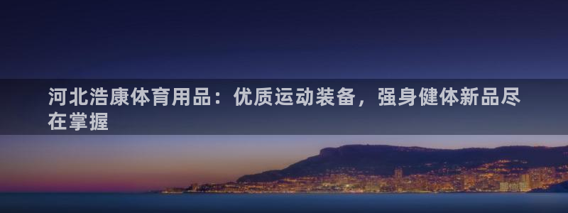欧陆娱乐信誉如何：河北浩康体育用品：优质运动装备，强
