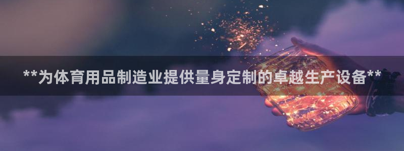 欧陆娱乐官网首页入口：**为体育用品制造业提供量身定