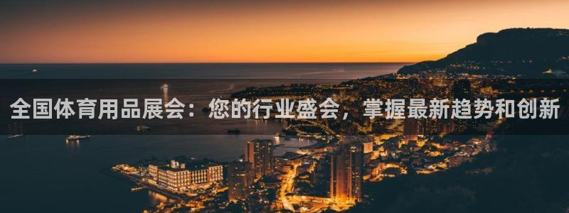 欧陆娱乐平台登陆地址：全国体育用品展会：您的行业盛会