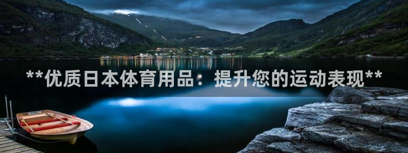 欧陆娱乐微信众：**优质日本体育用品：提升您的运动表