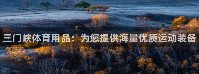 欧陆娱乐天富主管：三门峡体育用品：为您提供海量优质运
