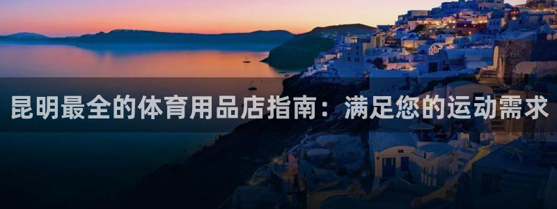 欧陆娱乐打什么方案赚钱：昆明最全的体育用品店指南：满