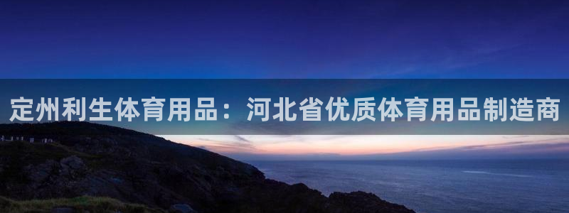 欧陆娱乐安全吗：定州利生体育用品：河北省优质体育用品
