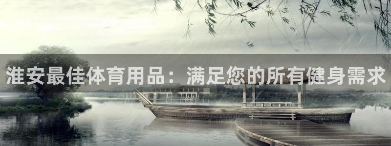欧陆娱乐app打不开怎么回事儿：淮安最佳体育用品：满