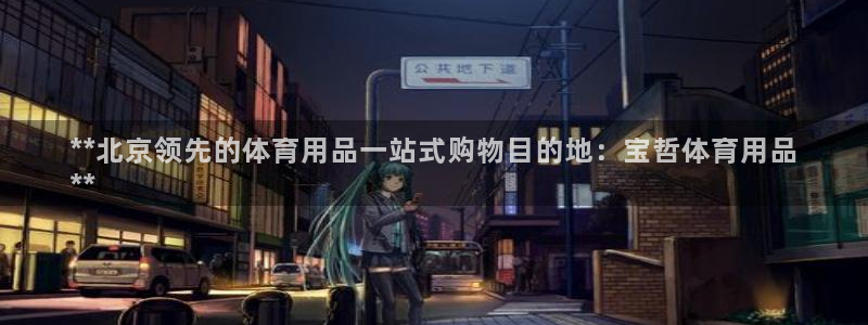 欧陆娱乐登录测速网站：**北京领先的体育用品一站式购