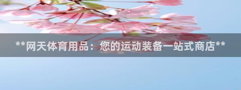 欧陆娱乐客服服务电话：**网天体育用品：您的运动装备