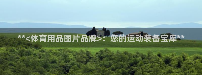 欧陆娱乐官网首页下载：**<体育用品图片品牌>：您的