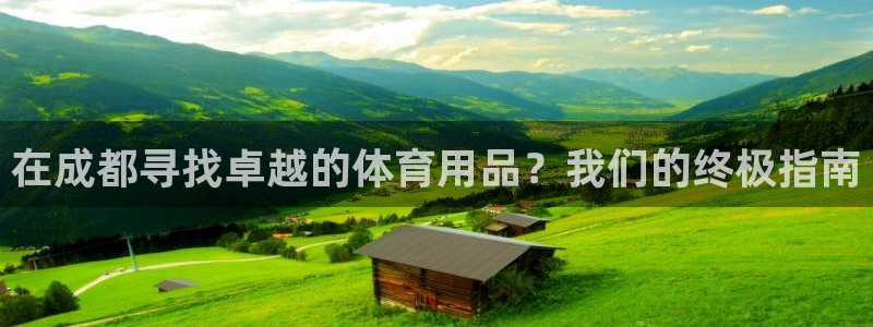 欧陆娱乐总代理电话：在成都寻找卓越的体育用品？我们的