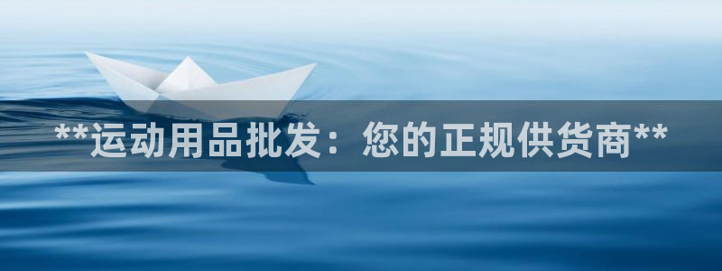 欧陆娱乐总代理电话：**运动用品批发：您的正规供货商