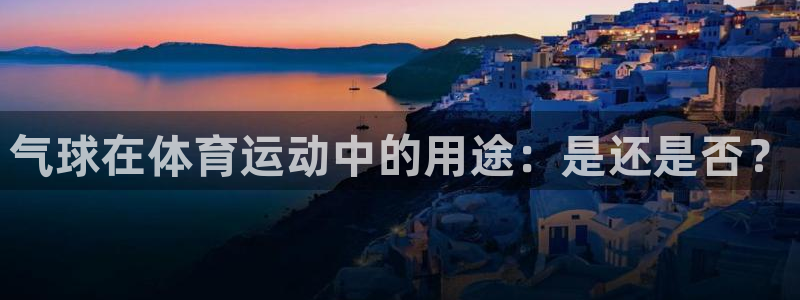 欧陆娱乐平台登录不上去了：气球在体育运动中的用途：是