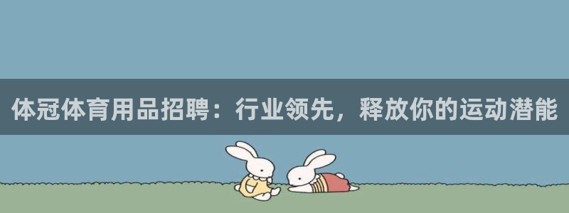 欧陆娱乐共创美好时刻：体冠体育用品招聘：行业领先，释