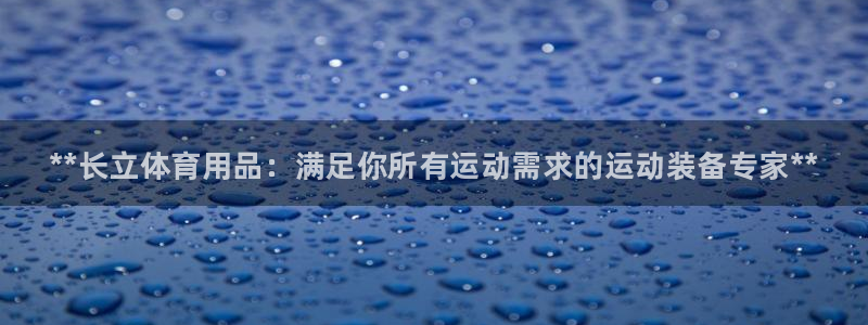 欧陆娱乐信誉吗：**长立体育用品：满足你所有运动需求